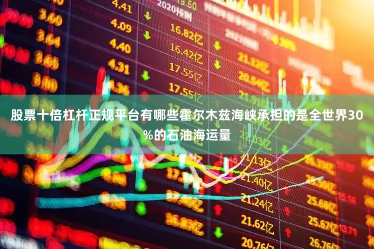 股票十倍杠杆正规平台有哪些霍尔木兹海峡承担的是全世界30%的石油海运量