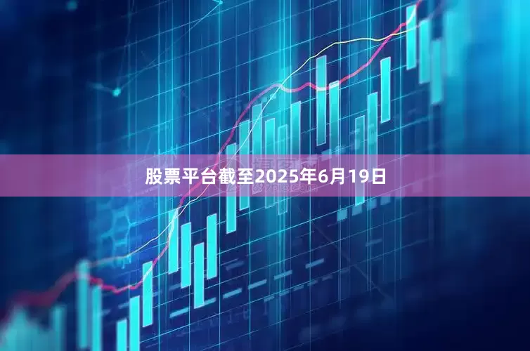 股票平台截至2025年6月19日