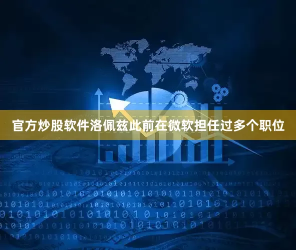 官方炒股软件　　洛佩兹此前在微软担任过多个职位