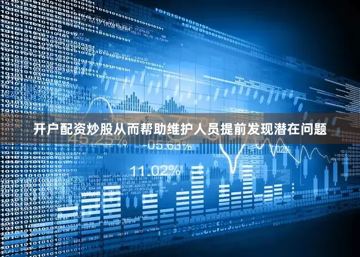 开户配资炒股从而帮助维护人员提前发现潜在问题