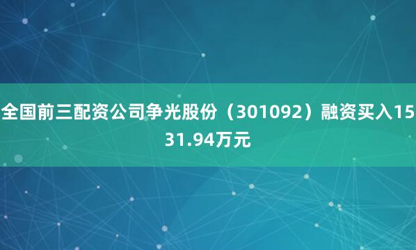 全国前三配资公司争光股份（301092）融资买入1531.94万元